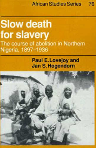 Cover image for Slow Death for Slavery: The Course of Abolition in Northern Nigeria 1897-1936