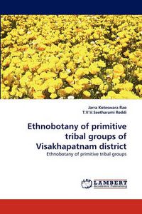 Cover image for Ethnobotany of Primitive Tribal Groups of Visakhapatnam District