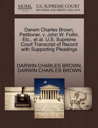 Cover image for Darwin Charles Brown, Petitioner, V. John W. Follin, Etc., et al. U.S. Supreme Court Transcript of Record with Supporting Pleadings
