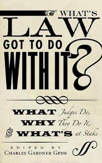 Cover image for What's Law Got to Do With It?: What Judges Do, Why They Do It, and What's at Stake