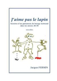 Cover image for J'aime pas le lapin: Histoires d'un garnement du bocage normand dans les annees 40-50