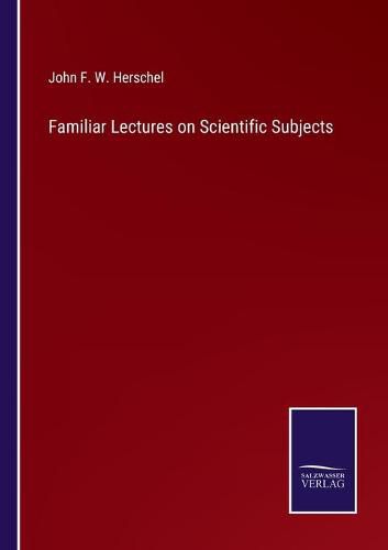 Familiar Lectures on Scientific Subjects