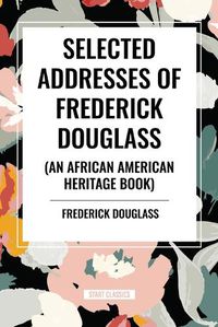 Cover image for Selected Addresses of Frederick Douglass (an African American Heritage Book)