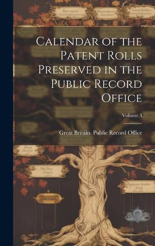 Cover image for Calendar of the Patent Rolls Preserved in the Public Record Office; Volume 3