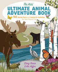 Cover image for The Kids' Ultimate Animal Adventure Book: 745 Quirky Facts and Hands-On Activities for Year-Round Fun