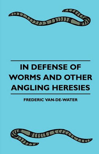 Cover image for In Defense Of Worms And Other Angling Heresies