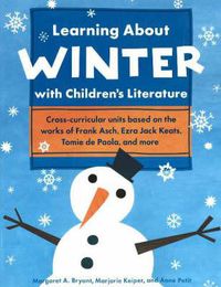 Cover image for Learning About Winter with Children's Literature: Cross-Curricular Units Based on the Works of Frank Asch, Ezra Jack Keats, Tomie de Paola & More