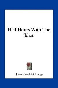 Cover image for Half Hours with the Idiot