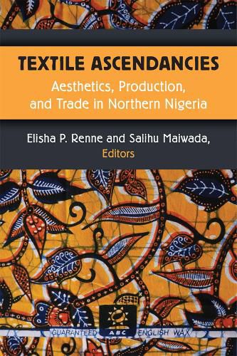 Cover image for Textile Ascendancies: Aesthetics, Production, and Trade in Northern Nigeria