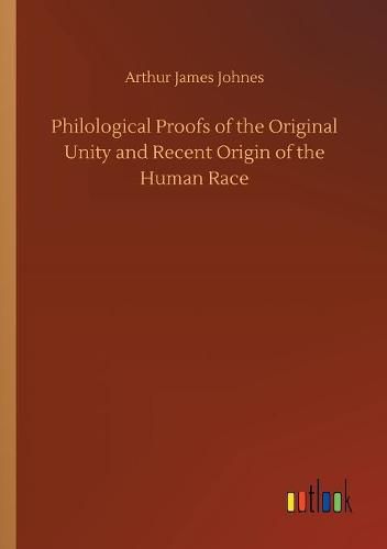 Philological Proofs of the Original Unity and Recent Origin of the Human Race