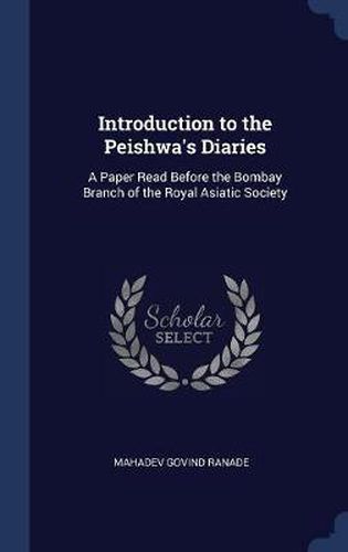 Introduction to the Peishwa's Diaries: A Paper Read Before the Bombay Branch of the Royal Asiatic Society