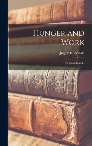 Hunger and Work; Statistical Studies