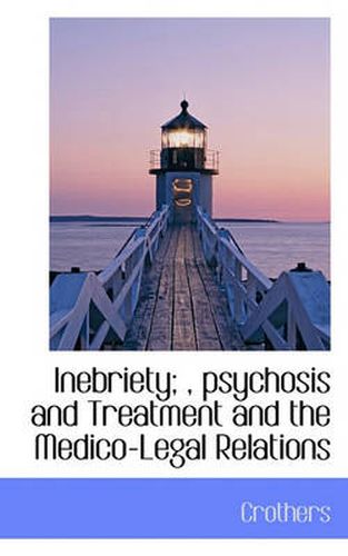 Cover image for Inebriety;, Psychosis and Treatment and the Medico-Legal Relations