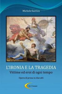 Cover image for L'Ironia E La Tragedia - Vittime Ed Eroi Di Ogni Tempo