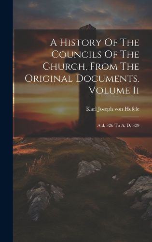 Cover image for A History Of The Councils Of The Church, From The Original Documents. Volume Ii
