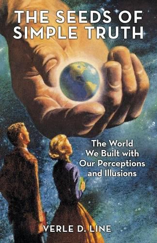 Cover image for The Seeds of Simple Truth: The World We Built with Our Perceptions and Illusions