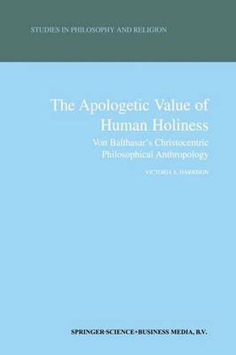 Cover image for The Apologetic Value of Human Holiness: Von Balthasar's Christocentric Philosophical Anthropology