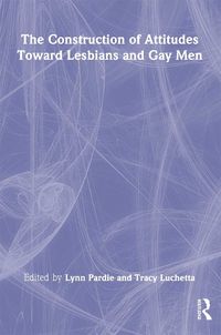 Cover image for The Construction of Attitudes Toward Lesbians and Gay Men