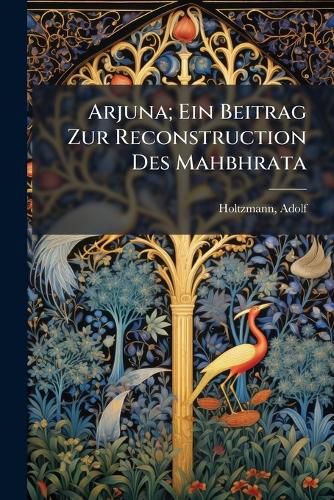 Cover image for Arjuna; Ein Beitrag Zur Reconstruction Des Mahbhrata