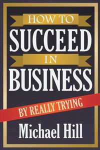 Cover image for How to Succeed in Business by Really Trying