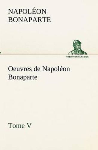 Cover image for Oeuvres de Napoleon Bonaparte, Tome V.