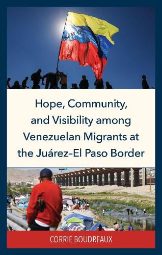 Cover image for Hope, Community, and Visibility among Venezuelan Migrants at the Juarez-El Paso Border