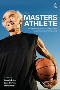Cover image for The Masters Athlete: Understanding the Role of Sport and Exercise in Optimizing Aging