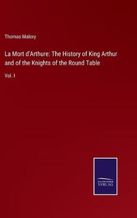 Cover image for La Mort d'Arthure: The History of King Arthur and of the Knights of the Round Table: Vol. I