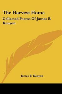 Cover image for The Harvest Home: Collected Poems of James B. Kenyon