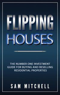 Cover image for Flipping Houses: The Number One Investment Guide to Buying and Reselling Residential Properties