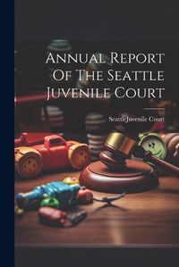 Cover image for Annual Report Of The Seattle Juvenile Court