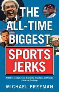 Cover image for The All-Time Biggest Sports Jerks: And Other Goofballs, Cads, Miscreants, Reprobates, and Weirdos (Plus a Few Good Guys)