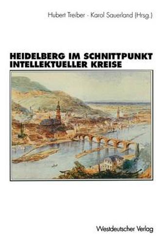 Cover image for Heidelberg Im Schnittpunkt Intellektueller Kreise: Zur Topographie Der  Geistigen Geselligkeit  Eines  Weltdorfes  1850-1950