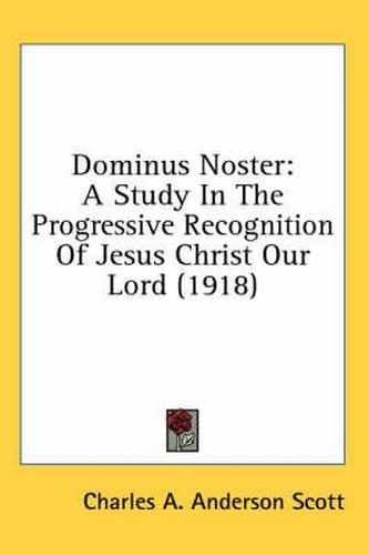 Dominus Noster: A Study in the Progressive Recognition of Jesus Christ Our Lord (1918)