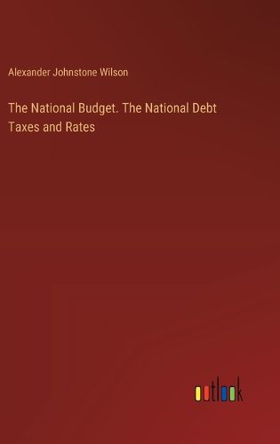 The National Budget. The National Debt Taxes and Rates