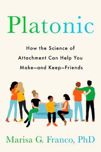 Cover image for Platonic: How the Science of Attachment Can Help You Make--and Keep--Friends