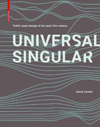 Cover image for Universal Singular: Public Space Design of the Early 21st Century