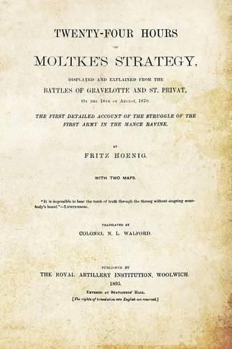 Cover image for TWENTY-FOUR HOURS OF MOLTKE'S STRATEGYDisplayed and Explained from the Battles of Gravelotte and St. Privat 18th August 1870