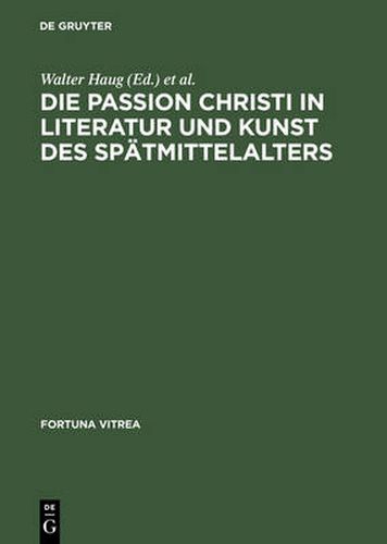 Die Passion Christi in Literatur Und Kunst Des Spatmittelalters: [UEberarb. Fassung Der Beitrage Zum 8. Reisensburger Arbeitsgesprach Vom 29. November Bis 1. Dezember 1991]