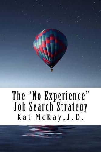 The No Experience  Job Search Strategy: Resumes, Cover Letters, Networking, Interviewing, and References