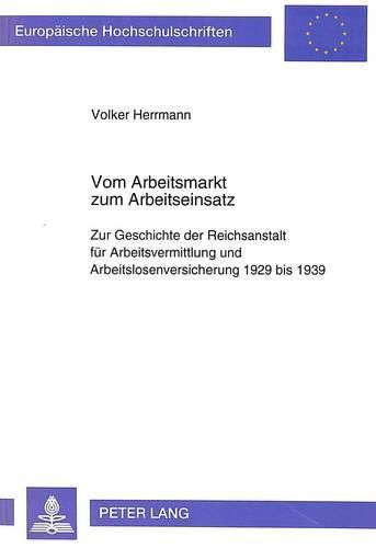 Cover image for Vom Arbeitsmarkt Zum Arbeitseinsatz: Zur Geschichte Der Reichsanstalt Fuer Arbeitsvermittlung Und Arbeitslosenversicherung 1929 Bis 1939