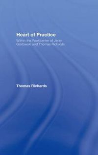 Cover image for Heart of Practice: Within the Workcenter of Jerzy Grotowski and Thomas Richards