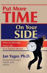 Cover image for Put More Time on Your Side: How to Manage Your Life in a Digital World
