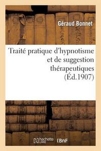 Cover image for Traite Pratique d'Hypnotisme Et de Suggestion Therapeutiques, Procedes d'Hypnotisation Simples: , Rapides, Inoffensifs, A l'Usage Des Medecins, Pharmaciens, Professeurs, Instituteur...