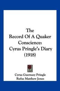 Cover image for The Record of a Quaker Conscience: Cyrus Pringle's Diary (1918)