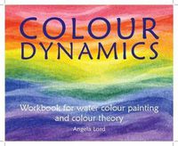 Cover image for Colour Dynamics Workbook: Step by Step Guide to Water Colour Painting and Colour Theory