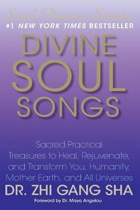 Cover image for Divine Soul Songs: Sacred Practical Treasures to Heal, Rejuvenate, and Transform You, Humanity, Mother Earth, and All Universes