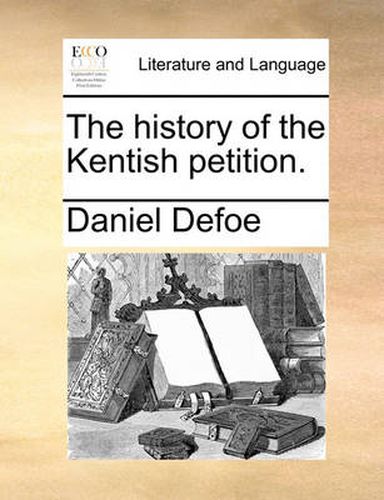 Cover image for The History of the Kentish Petition.
