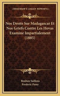 Cover image for Nos Droits Sur Madagascar Et Nos Griefs Contre Les Hovas Examine Impartialement (1885)