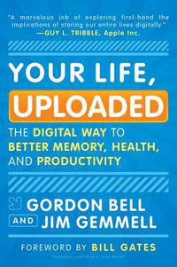 Cover image for Your Life, Uploaded: The Digital Way to Better Memory, Health, and Productivity
